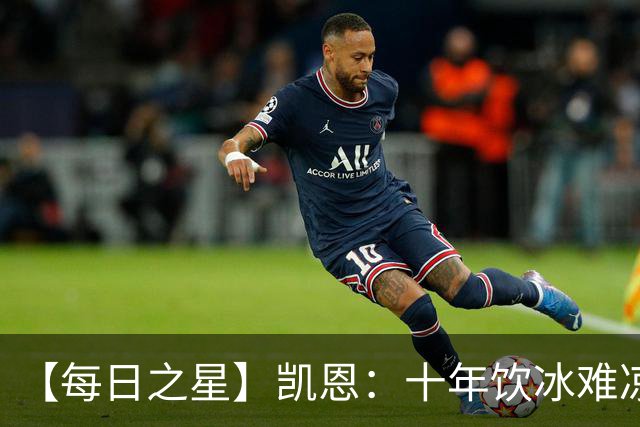 【每日之星】凯恩：十年饮冰难凉热血 最完美的9号最纯粹的队长