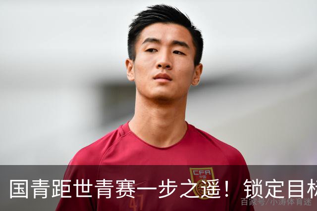 国青距世青赛一步之遥！锁定目标 破局之战！