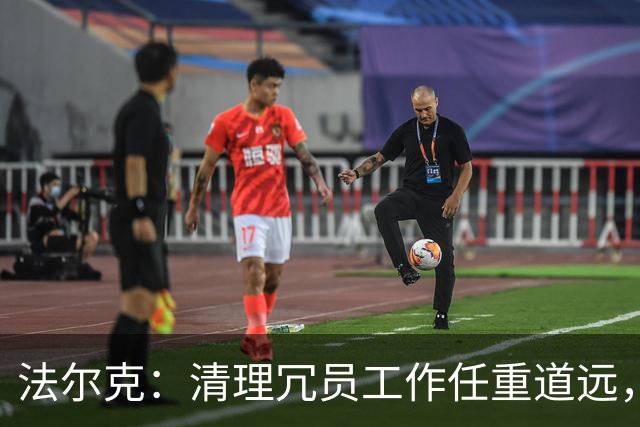 法尔克：清理冗员工作任重道远，拜仁暂无引进努萨的计划
