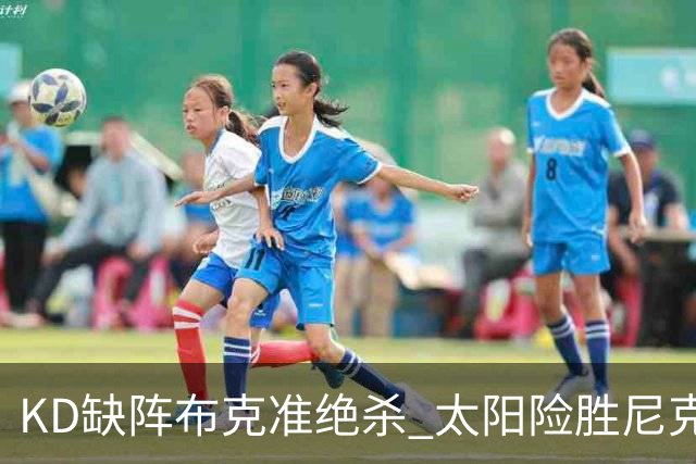 KD缺阵布克准绝杀 太阳险胜尼克斯豪取7连胜