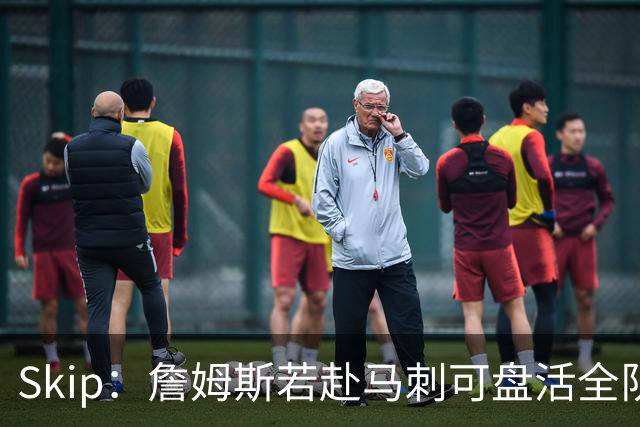 Skip：詹姆斯若赴马刺可盘活全队 扮演控卫角色最为契合